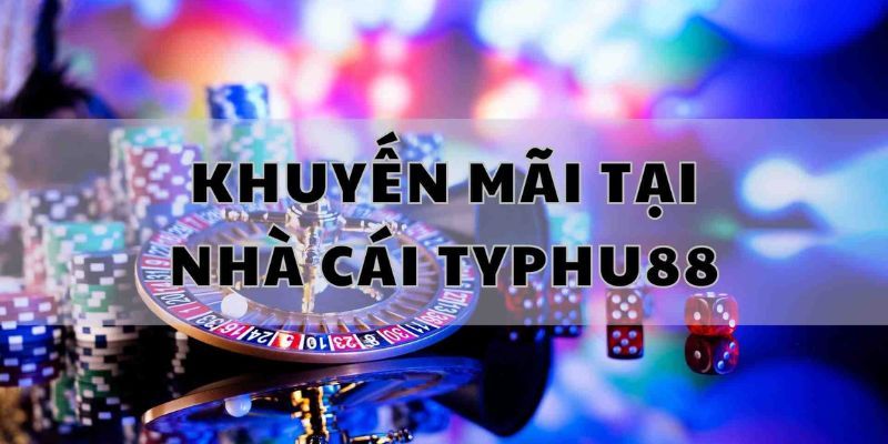 Hàng loạt khuyến mãi tại Typhu88 không thể bỏ qua